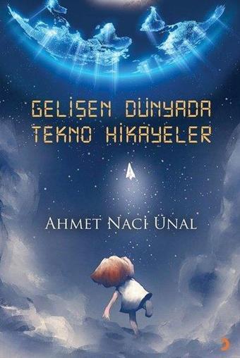 Gelişen Dünyada Tekno Hikayeler - Ahmet Naci Ünal - Cinius Yayınevi