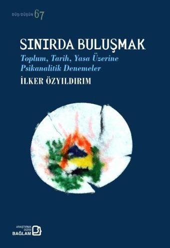 Sınırda Buluşmak - Toplum Tarih Yasa Üzerine Psikanalitik Denemeler - İlker Özyıldırım - Bağlam Yayıncılık