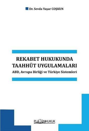 Rekabet Hukukunda Taahhüt Uygulamaları - ABDAvrupa Birliği ve Türkiye Sistemleri - Sevda Yaşar Coşkun - Platon Hukuk Yayınevi