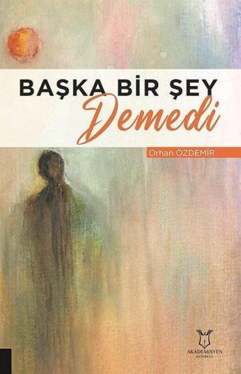 Başka Bir Şey Demedi - Orhan Özdemir - Akademisyen Kitabevi