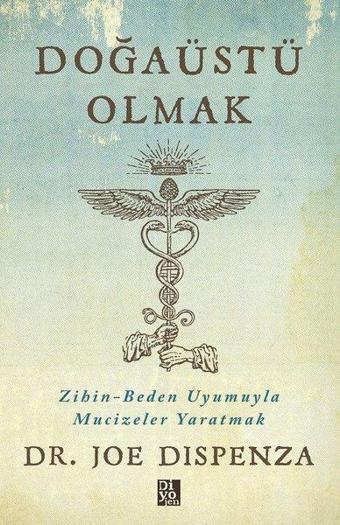 Doğaüstü Olmak - Zihin - Beden Uyumuyla Mucizeler Yaratmak - Joe Dispenza - Diyojen Yayıncılık