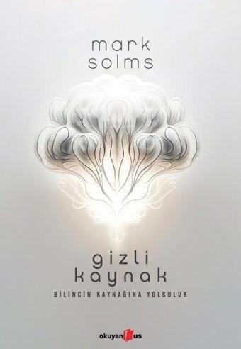 Gizli Kaynak - Bilincin Kaynağına Yolculuk - Mark Solms - Okuyan Us Yayınları