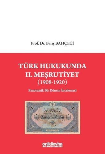 Türk Hukukunda 2.Meşrutiyet - Panaromik Bir Dönem İncelemesi - 1908 - 1920 - Barış Bahçeci - On İki Levha Yayıncılık