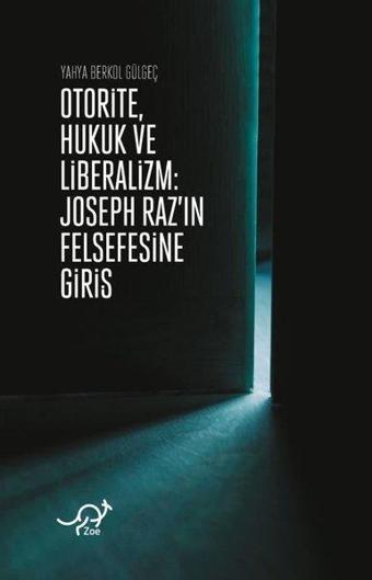 Otorite,Hukuk ve Liberalizm: Joseph Raz'ın Felsefesine Giriş - Yahya Berkol Gülgeç - Zoe Kitap