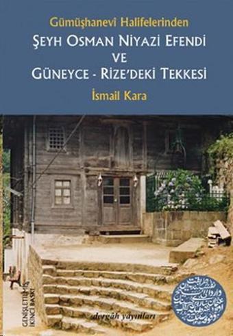 Gümüşhanevi Halifelerinden Şeyh Osman Niyazi Efendi ve Güneyce - Rize'deki Tekkesi - İsmail Kara - Dergah Yayınları