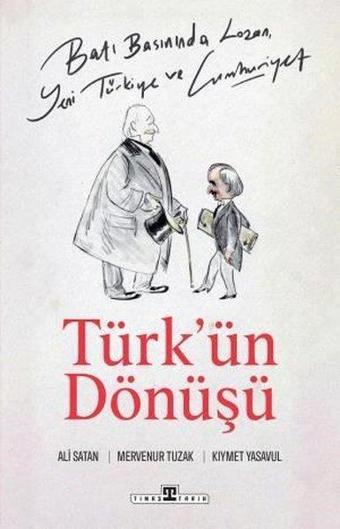 Türk'ün Dönüşü - Batı Basınında Lozan, Yeni Türkiye ve Cumhuriyet - Ali Satan - Timaş Yayınları