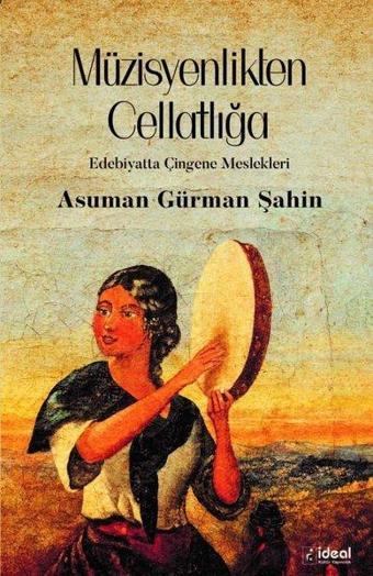 Müzisyenlikten Cellatlığa - Edebiyatta Çingene Meslekleri - Asuman Gürman Şahin - İdeal Kültür Yayıncılık