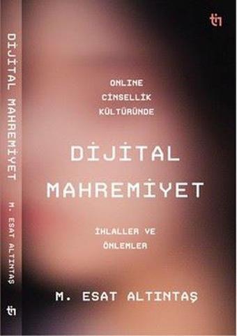 Online Cinsellik Kültüründe Dijital Mahremiyet - İhlaller ve Önlemler - Muhammed Esat Altıntaş - Tin Yayınları