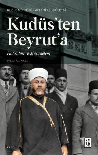 Kudüs'ten Beyrut'a Hatıratım ve Mücadelem - Hacı Emin El-Hüseyni - Ketebe