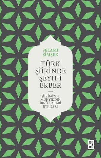 Türk Şiirinde Şeyh-i Ekber - Şiirimizde Muhyiddin İbnü'l Arabi Etkileri - Selami Şimşek - Ketebe