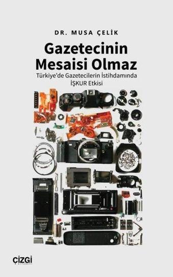 Gazetecinin Mesaisi Olmaz - Türkiye'de Gazetecilerin İstihdamında İşkur Etkisi - Çizgi Kitabevi