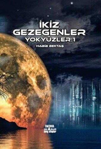 İkiz Gezegenler - Yokyüzler 1 - Habib Bektaş - Smirna Yayınları