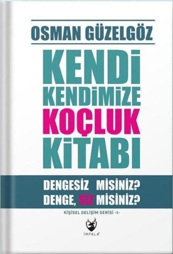 Kendi Kendimize Koçluk Kitabı - Dengesiz misiniz? Denge,Siz misiniz? Kişisel Gelişim Serisi 1 - Osman Güzelgöz - İmpala Yayınları