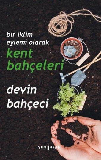 Bir İklim Eylemi Olarak Kent Bahçeleri - Devin Bahçeci - Yeni İnsan Yayınevi