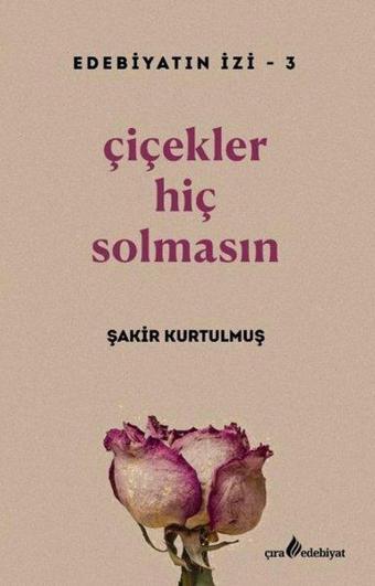 Çiçekler Hiç Solmasın - Edebiyatın İzi 3 - Şakir Kurtulmuş - Çıra Yayınları