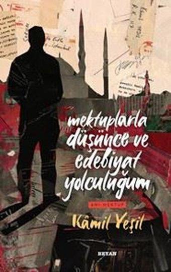 Mektuplarla Düşünce ve Edebiyat Yolculuğum - Kamil Yeşil - Beyan Yayınları