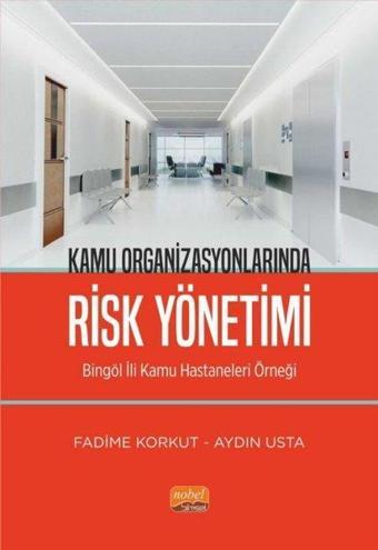 Kamu Organizasyonlarında Risk Yönetimi-Bingöl İli Kamu Hastaneleri Örneği - Aydın Usta - Nobel Bilimsel Eserler