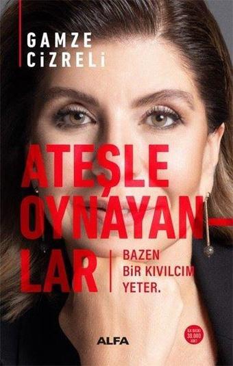 Ateşle Oynayayanlar - Gamze Cizreli - Alfa Yayıncılık