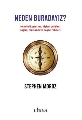 Neden Buradayız? Kendini Keşfetme Kişisel Gelişim Sağlık Mutluluk ve Başarı Rehberi - Stephen Moroz - Likya