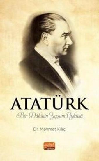 Atatürk - Bir Dahinin Yaşam Öyküsü - Mehmet Kılıç - Nobel Bilimsel Eserler