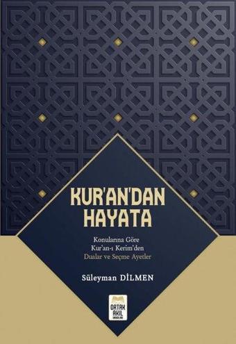 Kur'an'dan Hayata - Konularına Göre Kur'an-ı Kerim'den Dualar ve Seçme Ayetler - Süleyman Dilmen - Ortak Akıl Yayınları