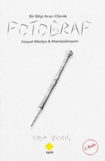Bir Bilgi Aracı Olarak Fotoğraf - Sosyal Medya & Manipülasyon - Ersin Berk - Duvar Yayınları
