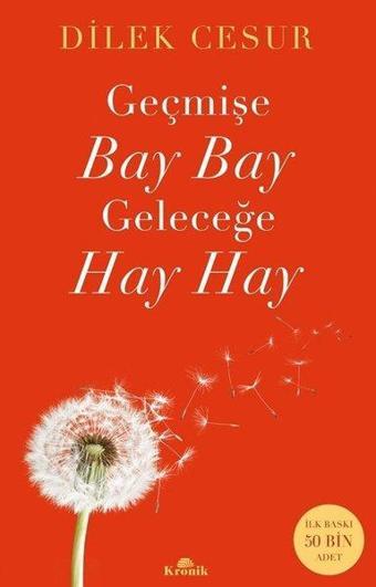 Geçmişe Bay Bay Geleceğe Hay Hay - Dilek Cesur - Kronik Kitap