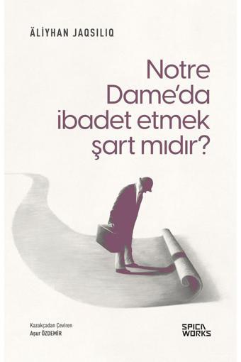 Notre Dame’Da İbadet Etmek Şart Mıdır?- Äliyhan Jaqsılıq - SPICAWORKS YAYINCILIK