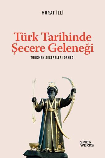 Türk Tarihinde Şecere Geleneği - Murat İlli - SPICAWORKS YAYINCILIK