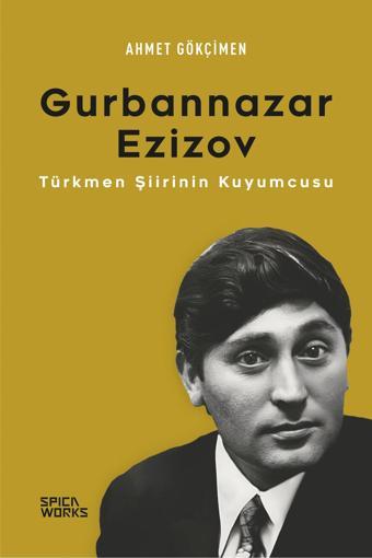 Gurbannazar Ezizov - Ahmet Gökçimen - SPICAWORKS YAYINCILIK