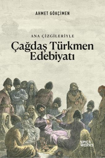 Ana Çizgileriyle Çağdaş Türkmen Edebiyatı - Ahmet Gökçimen - SPICAWORKS YAYINCILIK