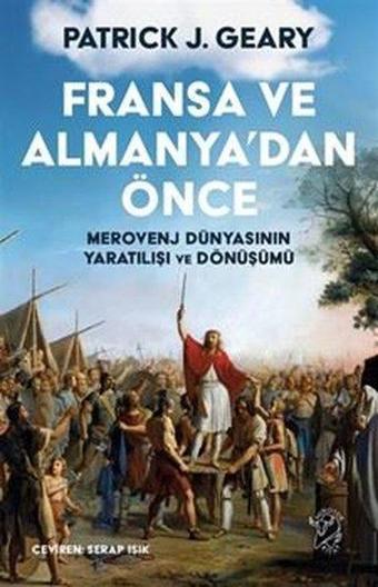 Fransa ve Almanya'dan Önce - Merovenj Dünyasının Yaratılışı ve Dönüşümü - Minotor Kitap