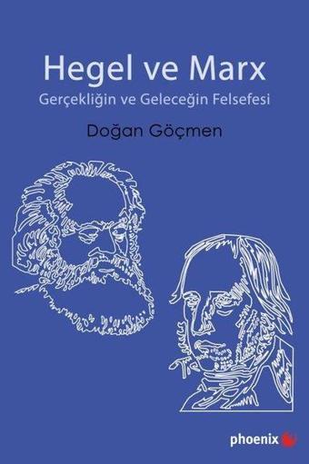 Hegel ve Marx - Gerçekliğin ve Geleceğin Felsefesi - Doğan Göçmen - Phoenix