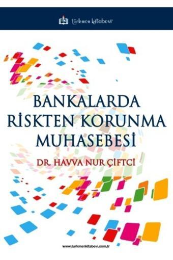 Türkmen Kitabevi Bankalarda Riskten Korunma Muhasebesi / Havva Nur Çiftci - Türkmen Kitabevi