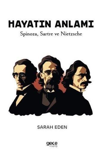 Hayatın Anlamı - Spinoza Sartre ve Nietzsche - Sarah Eden - Gece Kitaplığı