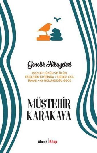 Gençlik Hikayeleri - Çocuk Hüzün ve Ölüm - Düşlerin Kıyısında - Kırmızı Gül - Irmak - Ay Bölündüğü G - Müştehir Karakaya - Ahenk Kitap