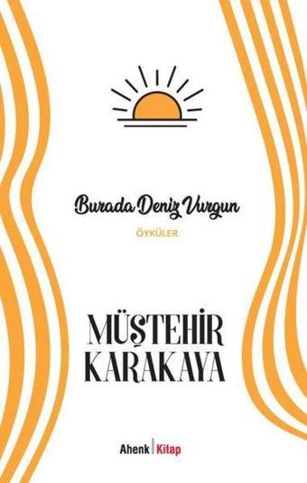 Burada Deniz Vurgun - Öyküler - Müştehir Karakaya - Ahenk Kitap