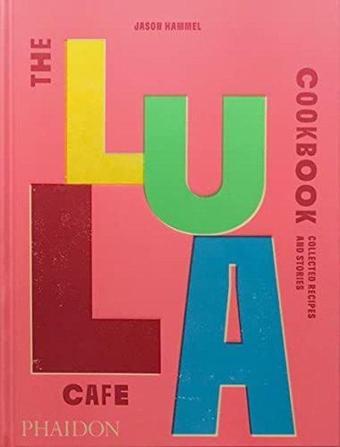 The Lula Cafe Cookbook : Collected Recipes and Stories - Jason Hammel - Alma Books