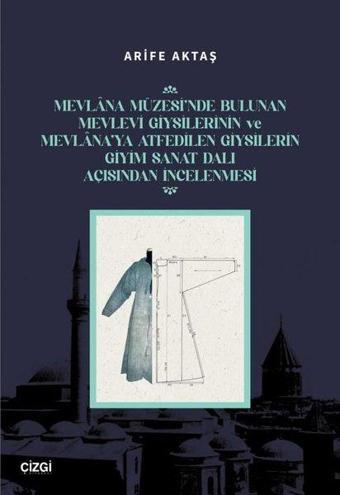 Mevlana Müzesi'nde Bulunan Mevlevi Giysilerinin ve Mevlana'ya Atfedilen Giysilerin Giyim Sanat Dalı - Çizgi Kitabevi