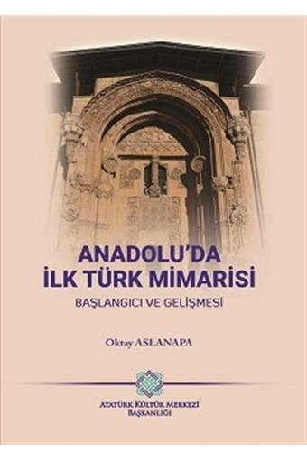 Atatürk Kültür Merkezi Yayınları Anadolu’Da Ilk Türk Mimarisi Başlangıcı Ve Gelişmesi - Atatürk Kültür Merkezi Yayınları