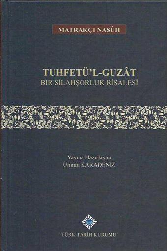 Türk Tarih Kurumu Yayınları Tuhfetü'L - Guzat Bir Silahşorluk Risalesi / 9789751743510 - Türk Tarih Kurumu Yayınları