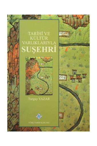 Türk Tarih Kurumu Yayınları Tarihi Ve Kültür Varlıklarıyla Suşehri - Turgay Yazar - Türk Tarih Kurumu Yayınları