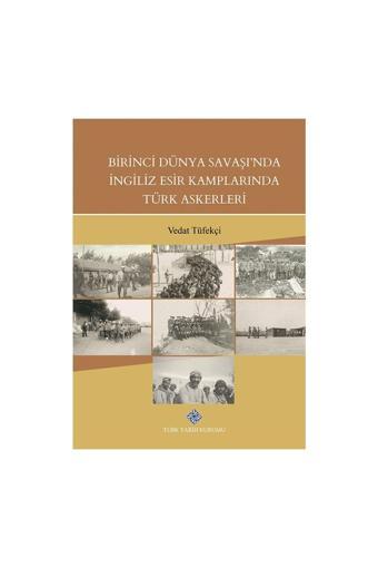 Türk Tarih Kurumu Yayınları Birinci Dünya Savaşında İngiliz Esir Kamplarında Türk Askerleri-Vedat Tüfekçi - Türk Tarih Kurumu Yayınları