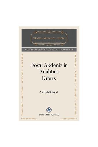 Türk Tarih Kurumu Yayınları Doğu Akdeniz'İn Anahtarı Kıbrıs-Ali Efdal Özkul - Türk Tarih Kurumu Yayınları