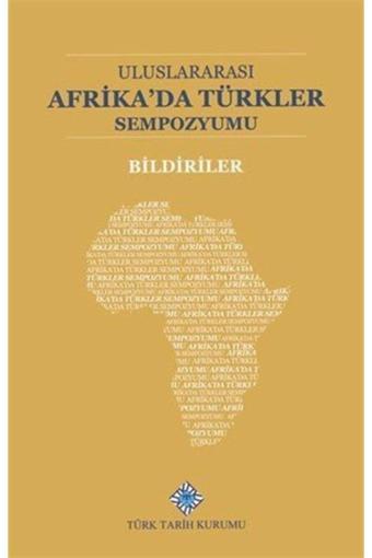 Türk Tarih Kurumu Yayınları Uluslararası Afrika'Da Türkler Sempozumu Bildiriler - Türk Tarih Kurumu Yayınları