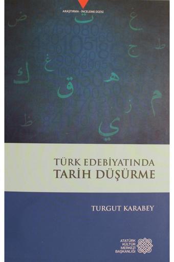 Atatürk Kültür Merkezi Yayınları Türk Edebiyatında Tarih Düşürme - Turgut Karabey 3990000089985 - Atatürk Kültür Merkezi Yayınları