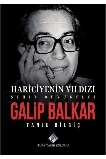 Türk Tarih Kurumu Yayınları Hariciyenin Yıldızı Şehit Büyükelçi Galip Balkar - Türk Tarih Kurumu Yayınları