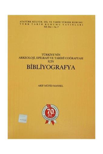 Türk Tarih Kurumu Yayınları Türkiye’Nin Arkeoloji, Epigrafi Ve Tarihi Coğrafyası İçin Bibliyografya - Arif Müfid Mansel - Türk Tarih Kurumu Yayınları