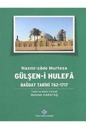 Türk Tarih Kurumu Yayınları Kuruluşundan Xıı. Yüzyılın Ikinci Yarısına Kadar Bağdat/Gülşen-İ Hulefa: Bağdat Tarihi 762-1717 - Türk Tarih Kurumu Yayınları