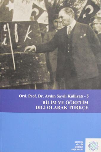 Atatürk Kültür Merkezi Yayınları Aydın Sayılı Külliyatı 5 - Bilim Ve Öğretim Dili Olarak Türkçe - Aydın Sayılı - Atatürk Kültür Merkezi Yayınları